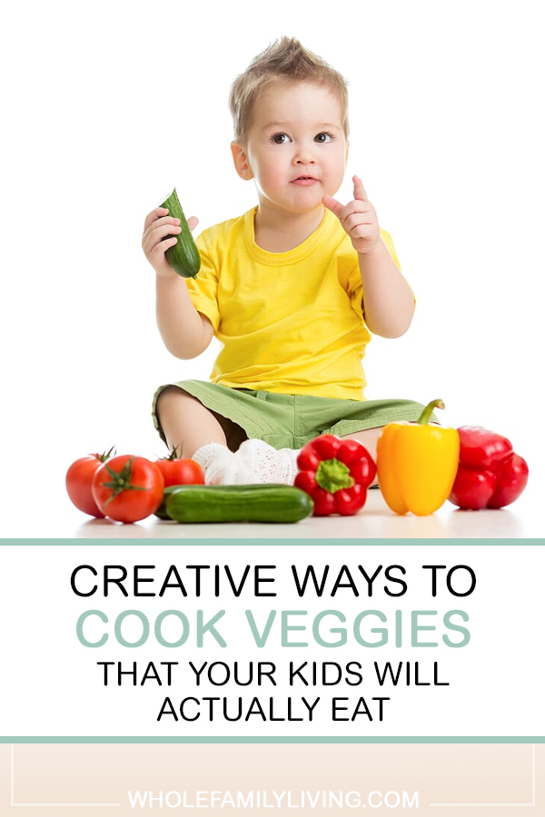 Creative Ways to Cook Veggies for Picky Eaters Whole Family Living